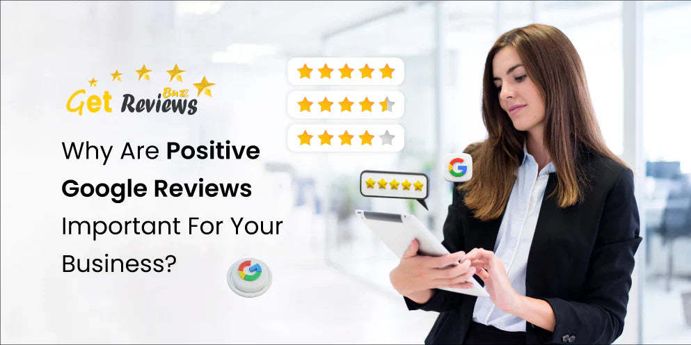 Why Positive Google Reviews Matter for Your Business